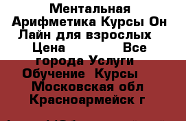 Ментальная Арифметика Курсы Он-Лайн для взрослых › Цена ­ 25 000 - Все города Услуги » Обучение. Курсы   . Московская обл.,Красноармейск г.